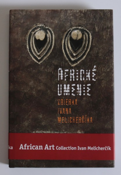 Africké umenie Zbierka Ivana Melicherčíka 1/2 Africké umenie Zbierka Ivana Melicherčíka